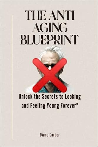 The Anti Aging Blueprint: Unlock the Secrets to Looking and Feeling Young Forever