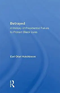 Betrayed: A History of Presidential Failure to Protect Black Lives