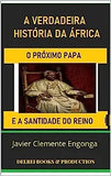 A Verdadeira História Da África: O Próximo Papa: E a Santidade Do Reino