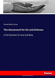 The Atonement for Sin and Sickness; or, A Full Salvation for Soul and Body