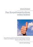 Das Erfolgs - Buch: Das Karpaltunnelsydrom selbst heilen!: Eine Anleitung um das Karpaltunnelsyndrom, den Tennisarm, Golfarm und kribbelnd