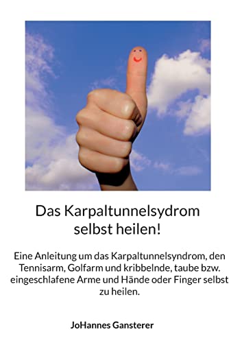 Das Karpaltunnelsydrom selbst heilen!: Eine Anleitung um das Karpaltunnelsyndrom, den Tennisarm, Golfarm und kribbelnde, taube bzw. eingeschlafene Arme un