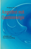 Angstfrei mit Quantenenergie: Selbsthilfe und Klientenbehandlung