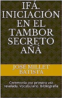 Ifá. Iniciación En El Tambor Secreto Añá: Ceremonia Por Primera Vez Revelada. Vocabulario. Bibliografía