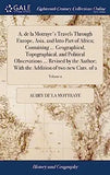 A. de la Motraye's Travels Through Europe, Asia, and Into Part of Africa; Containing ... Geographical, Topographical, and Political Observations ... R