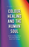 Colour, Healing, and the Human Soul: Understanding Colours and Using Them for Health and Therapy