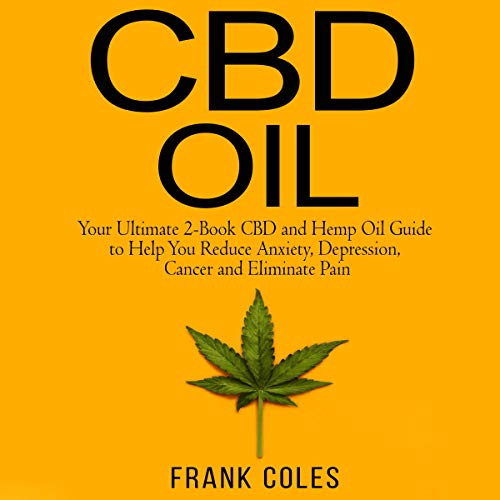 CBD Oil: Your Ultimate 2-Book CBD and Hemp Oil Guide to Help You Reduce Anxiety, Depression, Cancer and Eliminate Pain