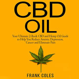 CBD Oil: Your Ultimate 2-Book CBD and Hemp Oil Guide to Help You Reduce Anxiety, Depression, Cancer and Eliminate Pain