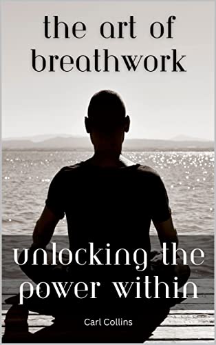 The Art of Breathwork: Unlocking the Power Within