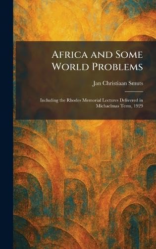 Africa and Some World Problems: Including the Rhodes Memorial Lectures Delivered in Michaelmas Term, 1929