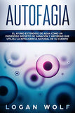 Autofagia: El Ayuno Extendido De Agua Como Un Poderoso Secreto De Sanación y Antiedad Que Utiliza La Inteligencia Natural De Su C