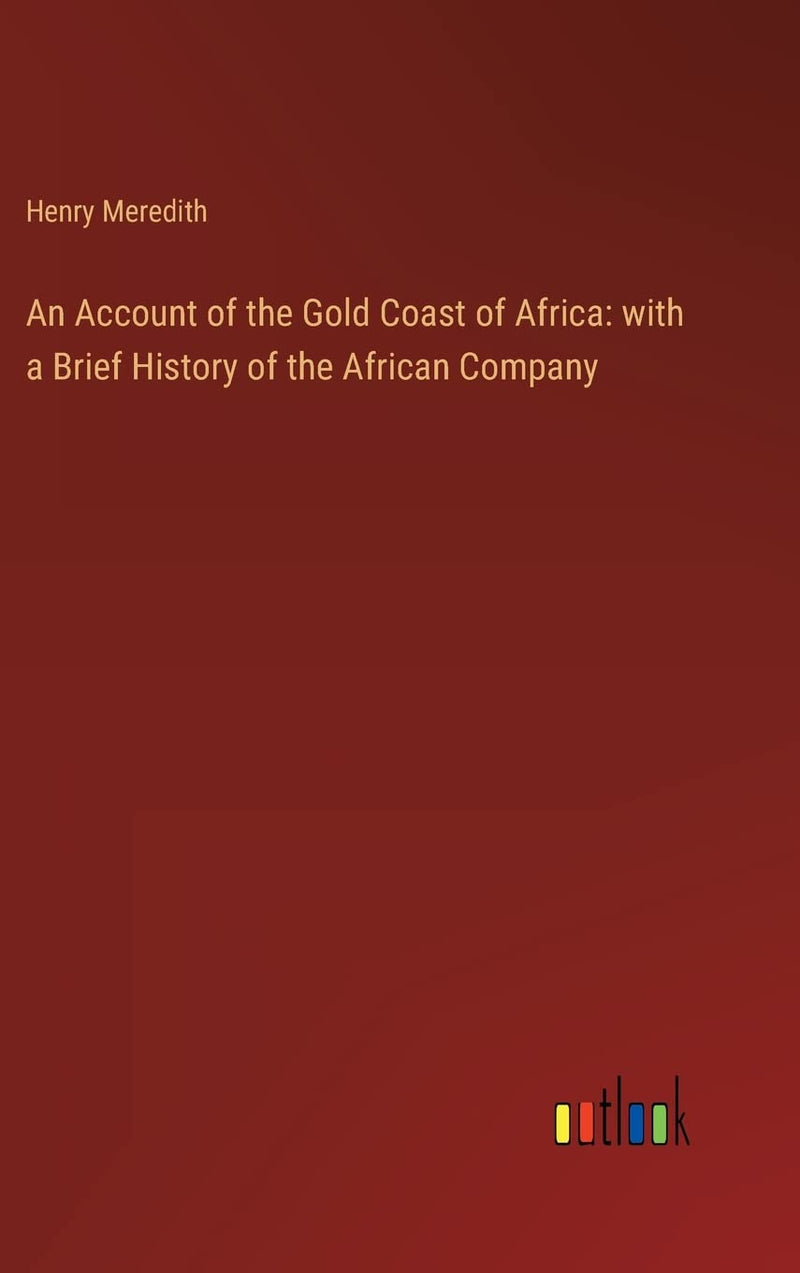 An Account of the Gold Coast of Africa: with a Brief History of the African Company