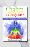 Chakra for Beginners: The Ultimate Guide to Balancing, Healing, and Unblocking Your Chakras while gaining health and positive energy.