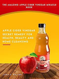 The Amazing Apple Cider Vinegar Miracle Book: Apple Cider Vinegar Secret Remedy for Health, Beauty and Home Cleansing