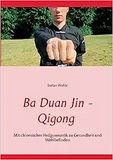 Ba Duan Jin - Qigong: Mit chinesischer Heilgymnastik zu Gesundheit und Wohlbefinden