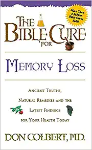 The Bible Cure for Memory Loss: Ancient Truths, Natural Remedies and the Latest Findings for Your Health Today
