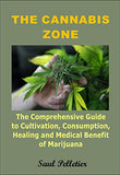 The Cannabis Zone: The Comprehensive Guide to Cultivation, Consumption, Healing and Medical Benefit of Marijuana