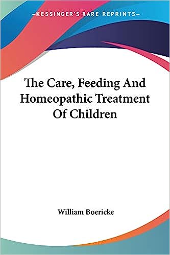 The Care, Feeding And Homeopathic Treatment Of Children
