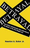 Betrayal: How Black Intellectuals Have Abandoned the Ideals of the Civil Rights Era