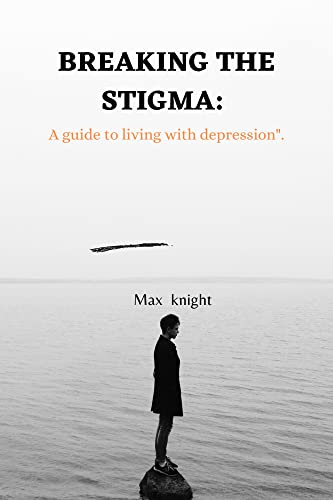 Breaking the Stigma: A Guide to Living with Depression