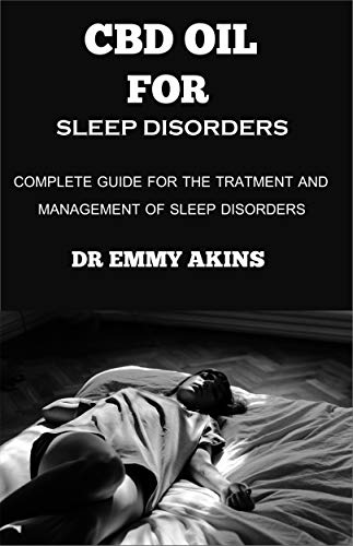 CBD Oil for Sleep Disorders: Complete Guide for the Treatment and Management of Sleep Disorders