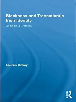 Blackness and Transatlantic Irish Identity: Celtic Soul Brothers