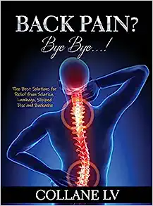 Back Pain? Bye Bye...!: The Best Solutions for Relief from Sciatica, Lumbago, Slipiped Disc and Backache