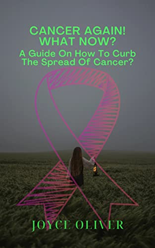 Cancer Again! What now?: A guide on how to curb the spread of cancer