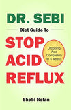 Dr. Sebi Diet Guide to Stop Acid Reflux: Dropping Acid Completely In 4 weeks - How To Naturally Watch And Relieve Acid Reflux / GERD, And Heartburn In