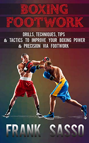 Boxing Footwork: Drills, Techniques, Tips & Tactics To Improve Your Boxing Power & Precision Via Footwork