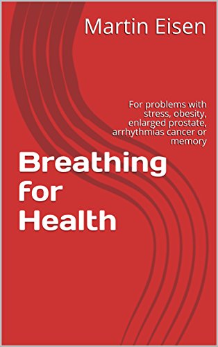Breathing For Health: For problems with stress, obesity, enlarged prostate, arrhythmias cancer or memory