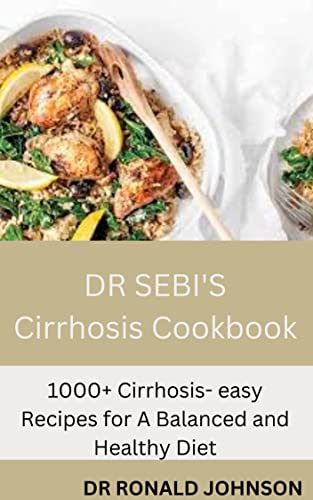 DR SEBI'S Cirrhosis Cookbook: 1000+ Cirrhosis- easy Recipes for A Balanced and Healthy Diet