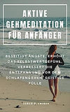 Aktive Gehmeditation Für Anfänger: Beseitigt Ängste, Erhöht Das Selbstwertgefühl, Verbessert Die Entspannung VOR Dem Schlafengehen, Geistige Fülle