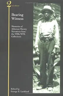 Bearing Witness: Memories of Arkansas Slavery: Narratives from the 1930s WPA Collections