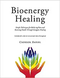 Bioenergy Healing: Simple Techniques for Reducing Pain and Restoring Health Through Energetic Healing