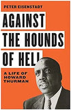 Against the Hounds of Hell: A Life of Howard Thurman