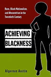 Achieving Blackness: Race, Black Nationalism, and Afrocentrism in the Twentieth Century