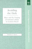 Avoiding the Dark: Essays on Race and the Forging of National Culture in Modern Brazil