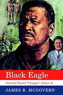 Black Eagle: General Daniel Chappie James Jr. (First Edition, First)
