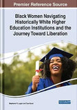 Black Women Navigating Historically White Higher Education Institutions and the Journey Toward Liberation