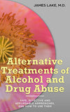 Alternative Treatments of Alcohol and Drug Abuse: Safe, effective and affordable approaches and how to use them