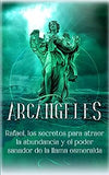 Arcángeles: Rafael, los secretos para atraer la abundancia y el poder sanador de la llama esmeralda