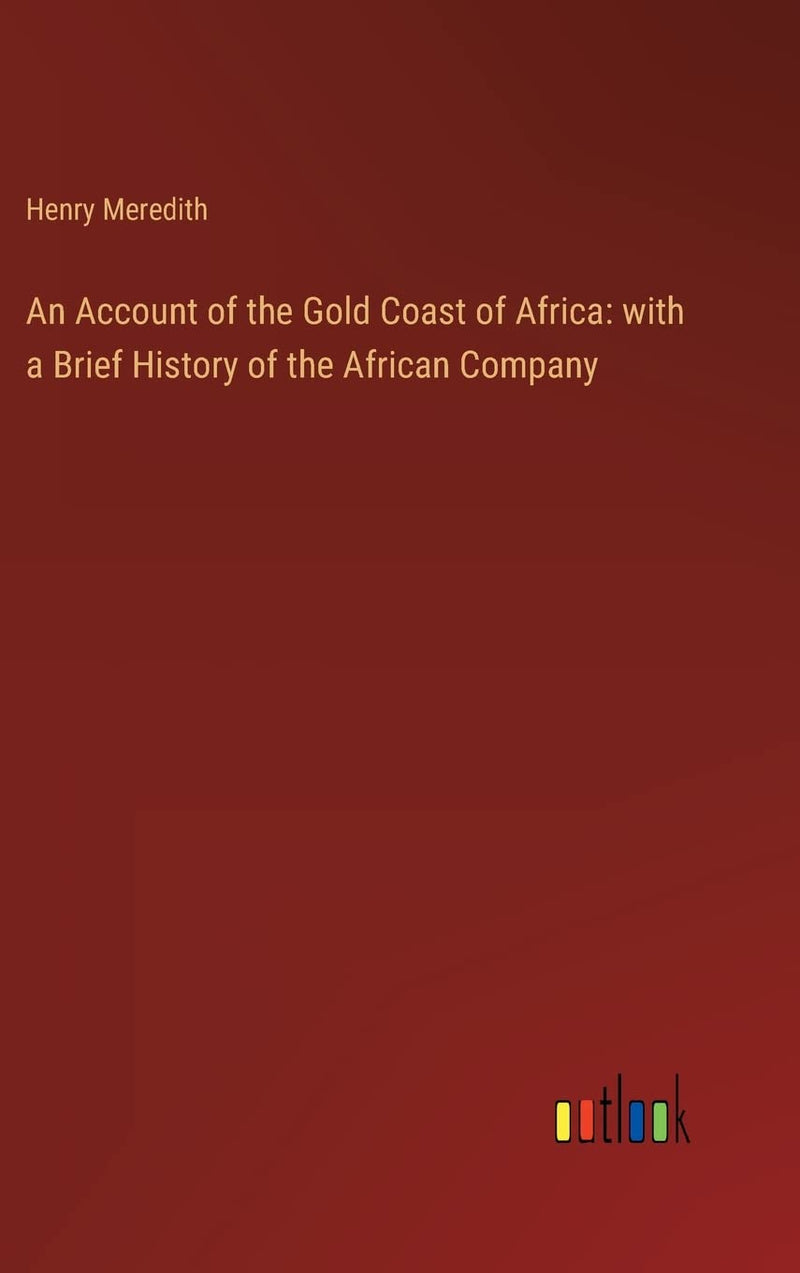 An Account of the Gold Coast of Africa: with a Brief History of the African Company