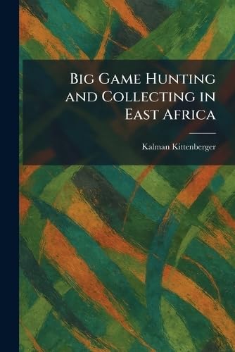 Big Game Hunting and Collecting in East Africa