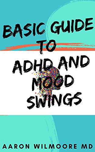 Basic Guide to ADHD and Mood Swings: All You Need To Know About Adhd and Mood Swings
