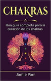 Chakras: Una guía completa para la curación de los chakras