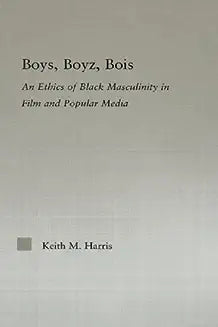 Boys, Boyz, Bois: An Ethics of Black Masculinity in Film and Popular Media