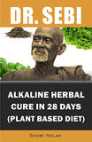 Dr. Sebi Alkaline Herbal Cure In 28 Days (PLANT BASED DIET): Reverse Disease & Heal The Electric Body & Mind (Dr. Sebi Cleansing Guide For Liver Rescu