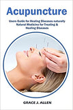 Acupuncture: Users Guide for Healing Diseases naturally Natural Medicine for Treating & Healing Diseases