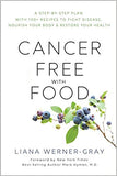 Cancer-Free with Food: A Step-By-Step Plan with 100+ Recipes to Fight Disease, Nourish Your Body & Restore Your Health